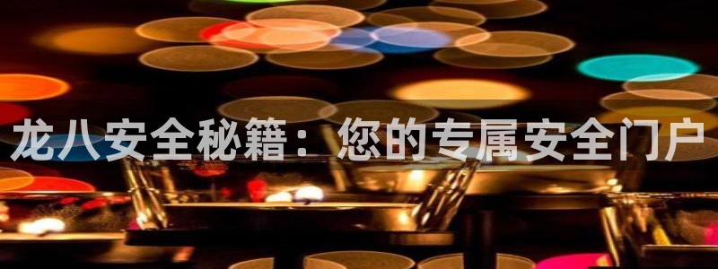 星耀国际苹果手机下载链接：龙八安全秘籍：您的专属安全门户