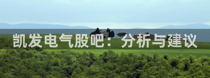 星耀国际官网：凯发电气股吧：分析与建议