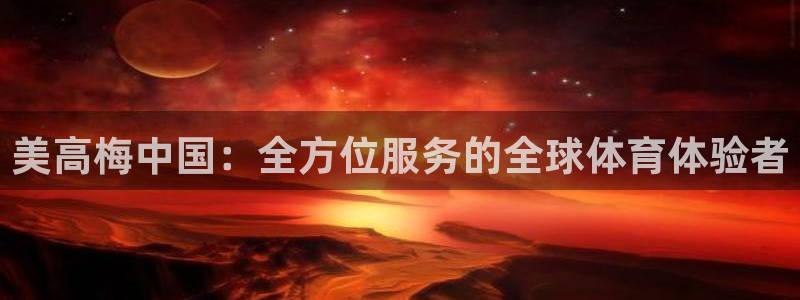 星耀国际路线1：美高梅中国：全方位服务的全球体育体验者