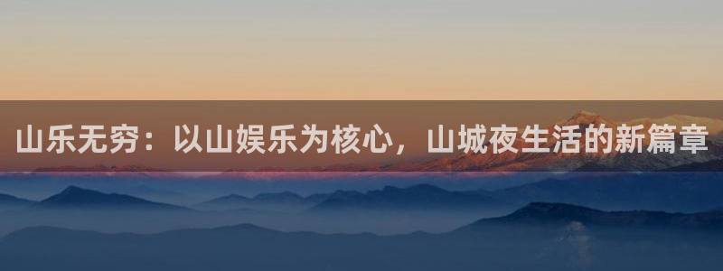 星耀国际在线预测：山乐无穷：以山娱乐为核心，山城夜生活的新篇章