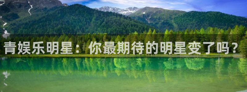 星耀国际电子游戏网页版：青娱乐明星：你最期待的明星变了吗？