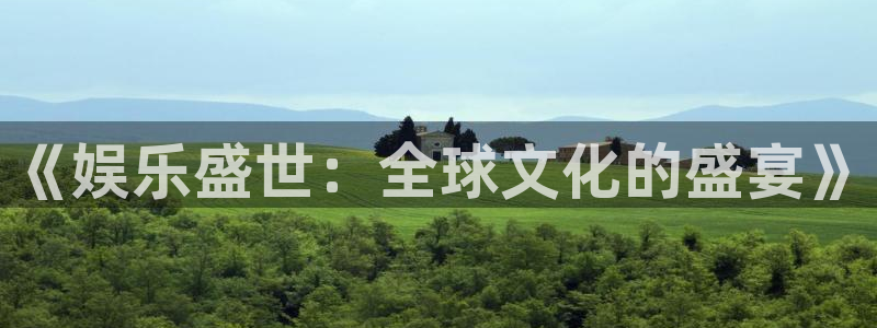 星耀国际ccmpc麻将胡了：《娱乐盛世：全球文化的盛宴》