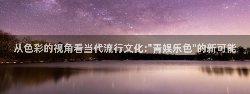 星耀国际官网：从色彩的视角看当代流行文化:\