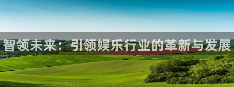 下载星耀国际app：智领未来：引领娱乐行业的革新与发展