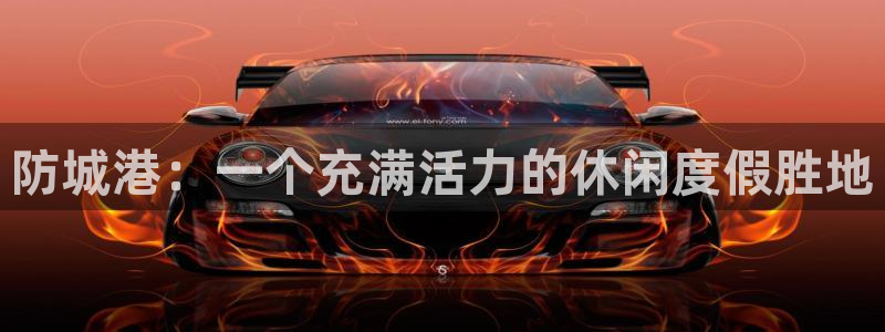星耀国际app注册地址：防城港：一个充满活力的休闲度假胜地